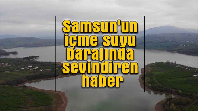 Samsun'un içme suyu barajında sevindiren gelişme