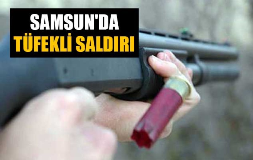 Samsun'da tüfekli saldırı
