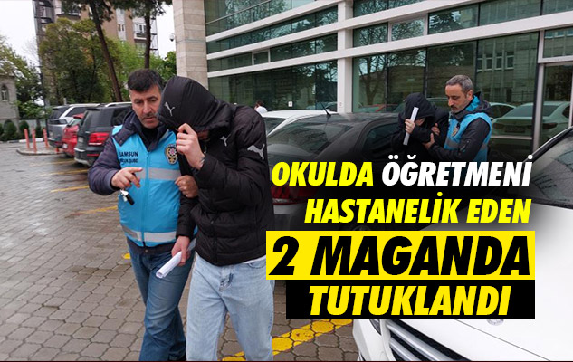 Samsun'da okulda öğretmeni hastanelik eden 2 maganda tutuklandı