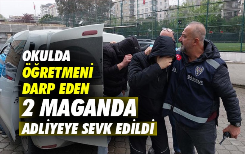 Samsun'da okulda öğretmeni darp eden 2 maganda adliyeye sevk edildi