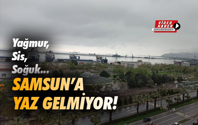 Samsun'a yaz gelmiyor!