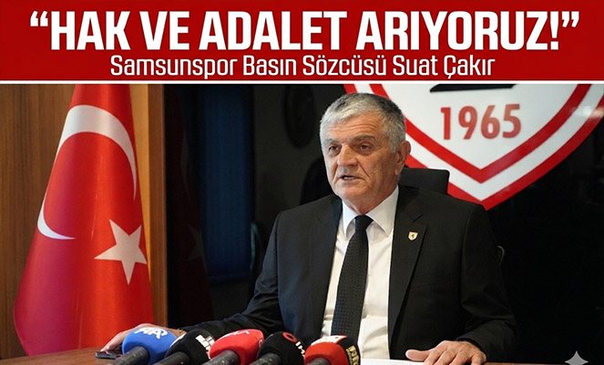 Samsunspor Basın Sözcüsü Suat Çakır: 'Hak ve adalet arıyoruz'
