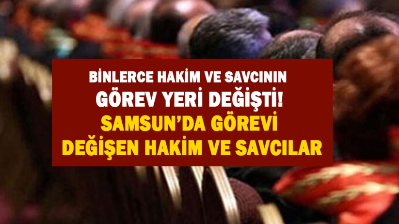 Binlerce Hakim ve Savcının Görev Yeri Değişti! Samsun'da Görevi Değişen Hakim ve Savcılar