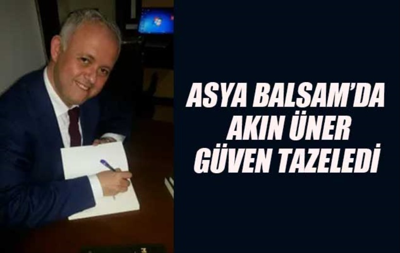 ASYA BALSAM'DA AKIN ÜNER GÜVEN TAZELEDİ