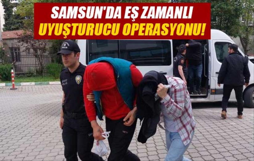 Samsun'da eş zamanlı uyuşturucu operasyonu!