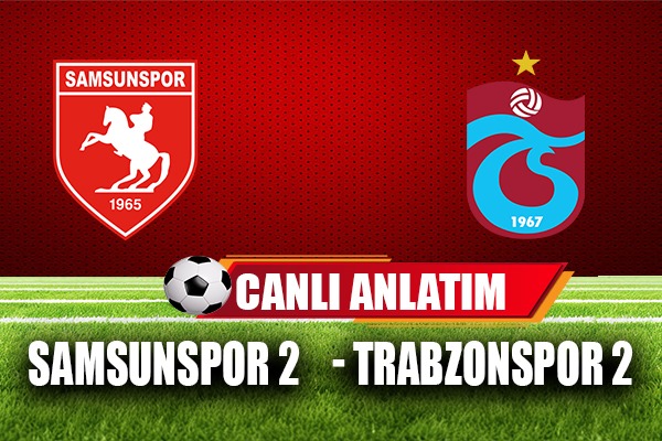 Trabzonspor - Samsunspor maçının canlı anlatımı