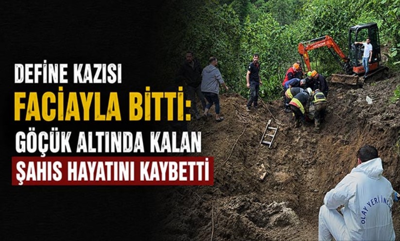 Define kazısı faciayla bitti: Göçük altında kalan şahıs hayatını kaybetti