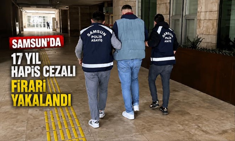 Samsun'da 17 yıl hapis cezalı firari yakalandı