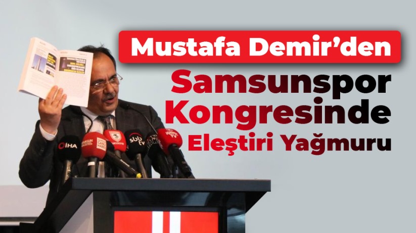 Mustafa Demir'den Samsunspor kongresinde eleştiri yağmuru - Samsun haber