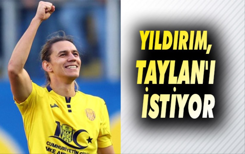 Yıldırım, Taylan'ı İstiyor