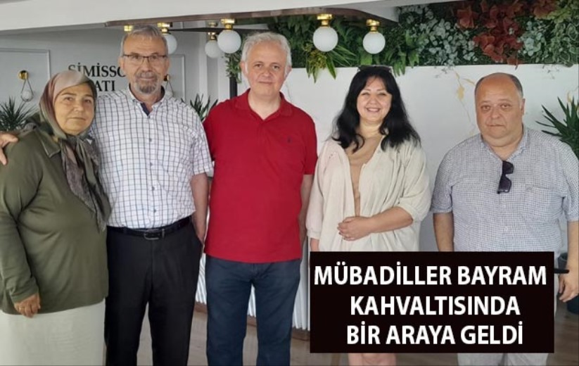 MÜBADİLLER BAYRAM KAHVALTISINDA BİR ARAYA GELDİ