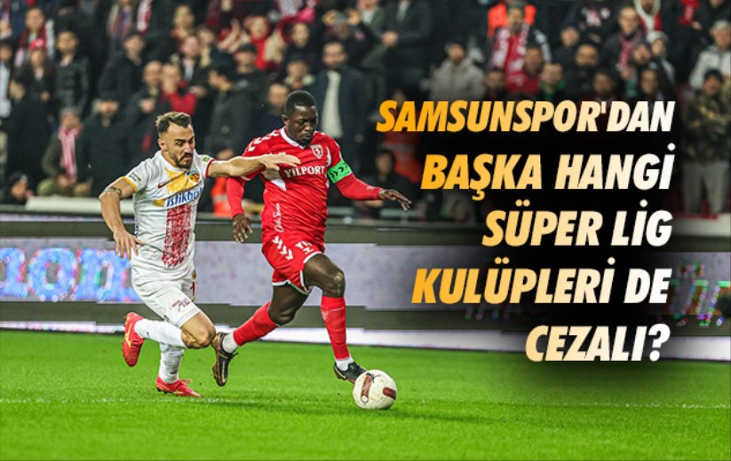 Samsunspor'dan Başka Hangi Süper Lig Kulüpleri De Cezalı? 