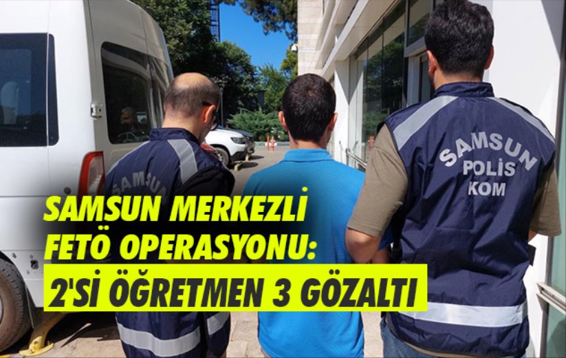 Samsun merkezli FETÖ operasyonunda 3 kişiye adli kontrol