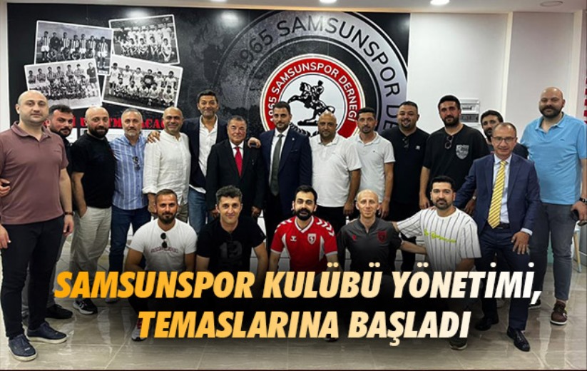 Samsunspor Kulübü Yönetimi, temaslarına başladı