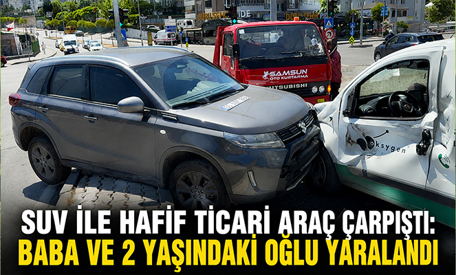 SUV ile hafif ticari araç çarpıştı: Baba ve 2 yaşındaki oğlu yaralandı