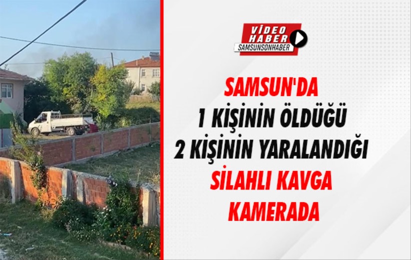 Samsun'da 1 kişinin öldüğü 2 kişinin yaralandığı silahlı kavga kamerada