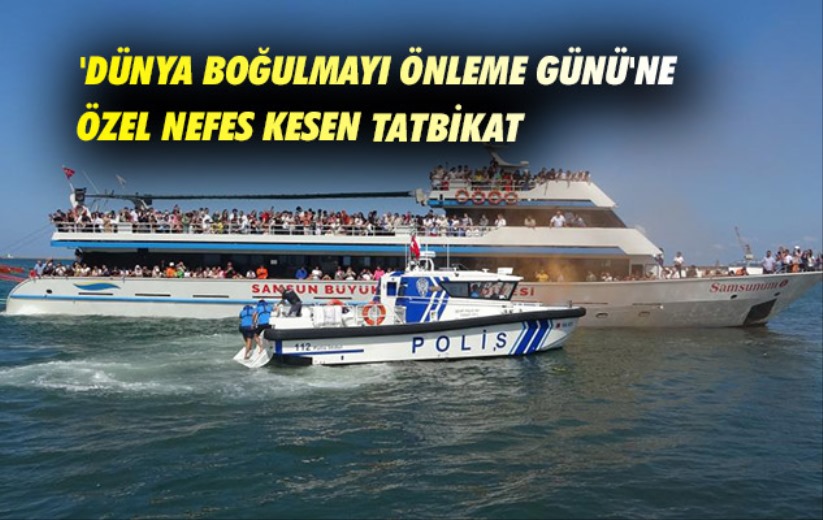 Samsun'da 'Dünya Boğulmayı Önleme Günü'ne özel nefes kesen tatbikat