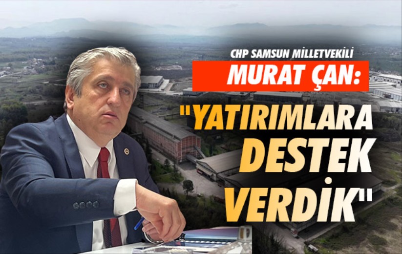 Murat Çan: 'Yatırımlara destek verdik'