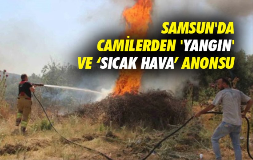 Samsun'da camilerden 'yangın' ve 'sıcak hava' anonsu