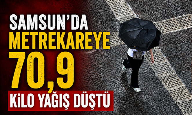 Samsun'da metrekareye 70,9 kilo yağış düştü