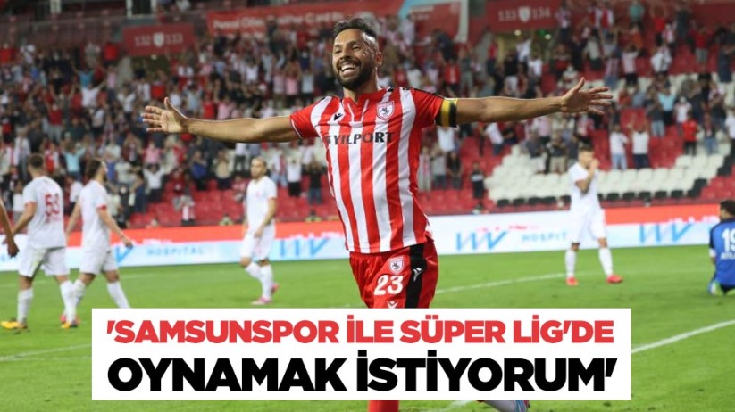 Yasin Öztekin: 'Samsunspor ile Süper Lig'de oynamak istiyorum'