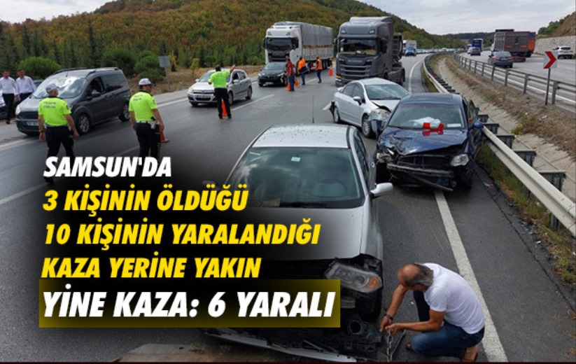 Samsun'da 3 kişinin öldüğü 10 kişinin yaralandığı kaza yerine yakın yine kaza: 6 yaralı