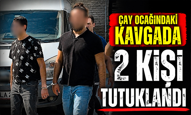 Çay ocağındaki kavgada 2 kişi tutuklandı