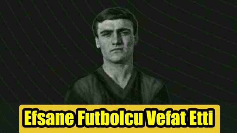 Efsane Futbolcu Vefat Etti 