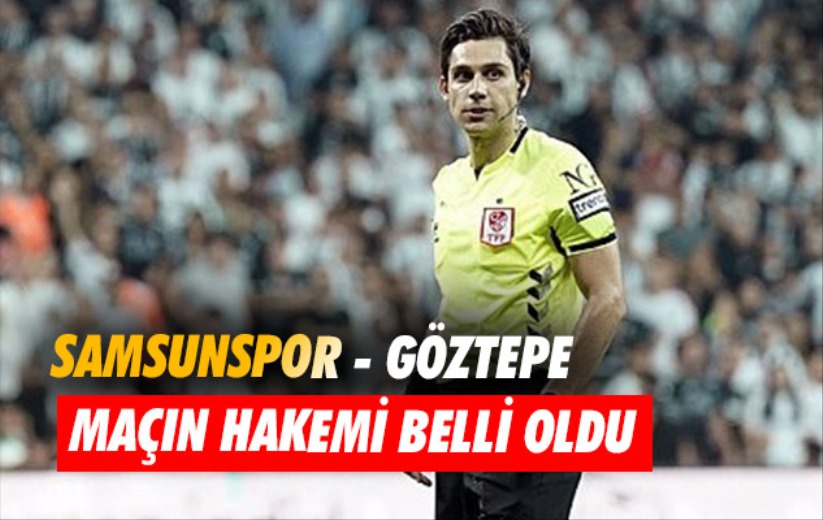 Samsunspor - Göztepe maçının hakemi açıklandı 