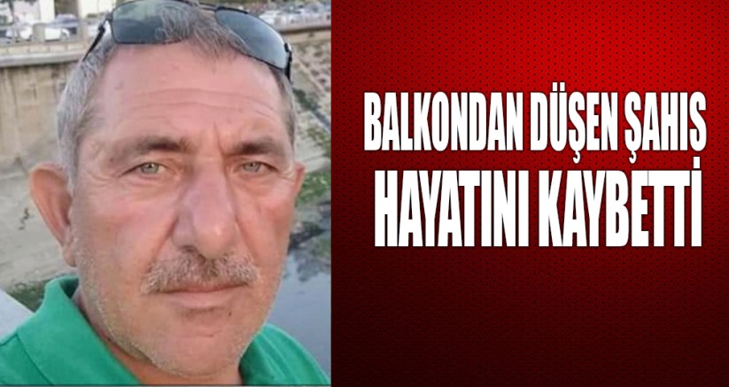 Balkondan düşen şahıs hayatını kaybetti