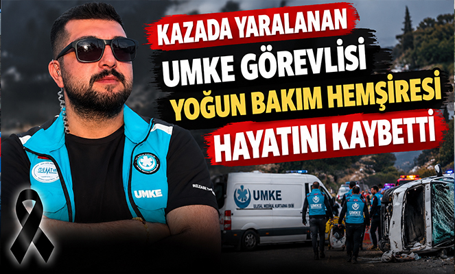 Kazada yaralanan UMKE görevlisi yoğun bakım hemşiresi hayatını kaybetti