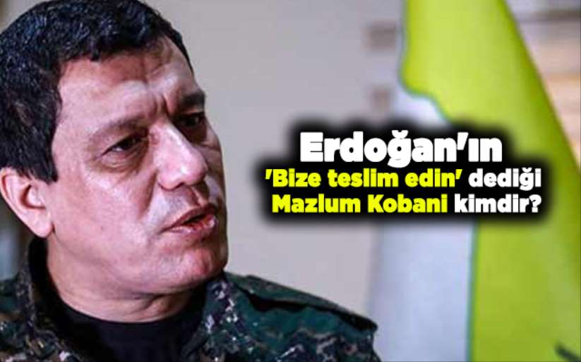 Erdoğan'ın 'Bize teslim edin' dediği Mazlum Kobani kimdir?