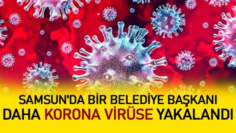 Samsun'da bir belediye başkanı daha korona virüse yakalandı