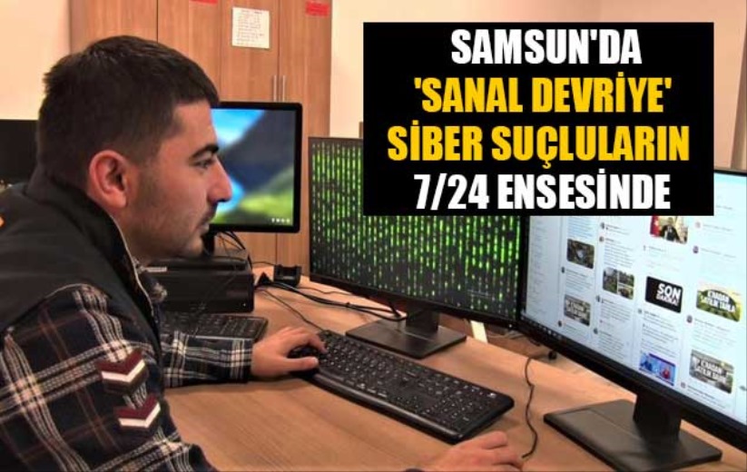 Samsun'da 'sanal devriye' siber suçluların 7/24 ensesinde