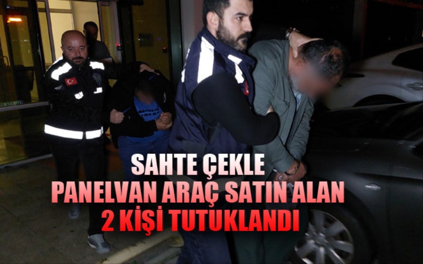 Sahte çekle panelvan araç satın alan 2 kişi tutuklandı