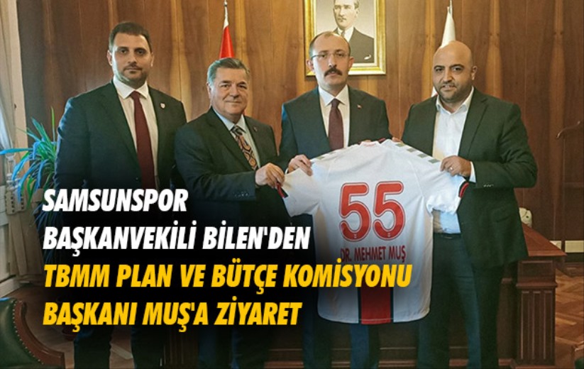 Samsunspor Başkanvekili Bilen'den TBMM Plan Ve Bütçe Komisyonu Başkanı Muş'a Ziyaret