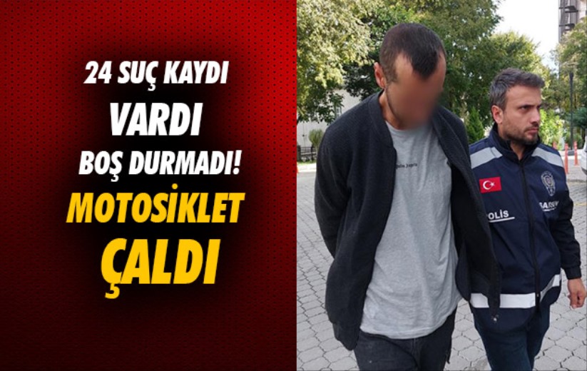 Samsun'da 24 suç kaydı bulunan şahıs boş durmadı: Motosiklet çaldı