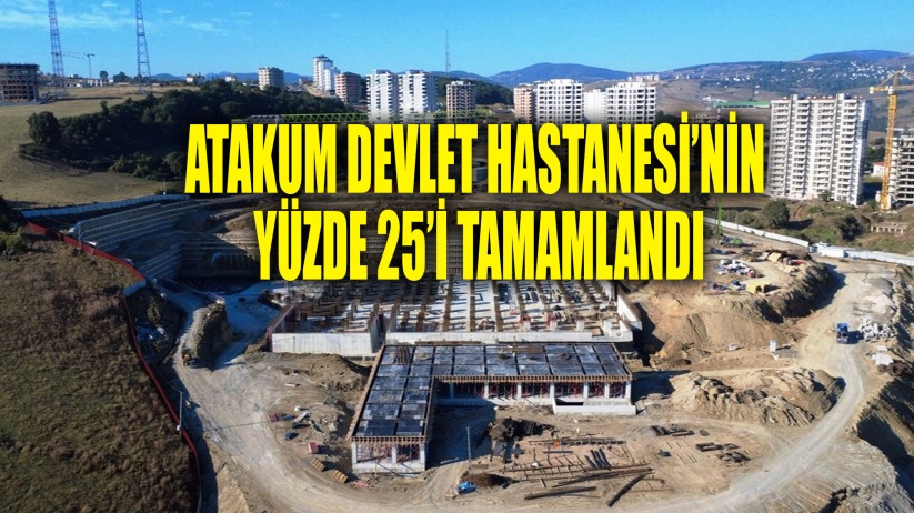 Atakum Devlet Hastanesi'nin yüzde 25'i tamamlandı