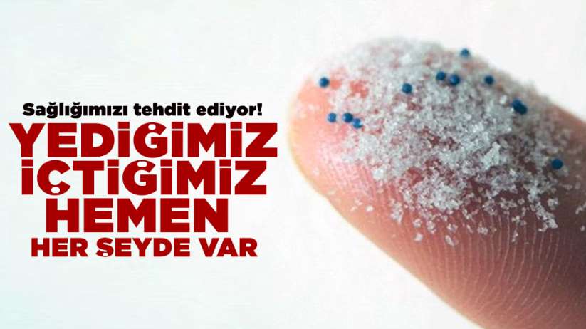 Sağlığımızı tehdit ediyor! Yediğimiz içtiğimiz hemen her şeyde var