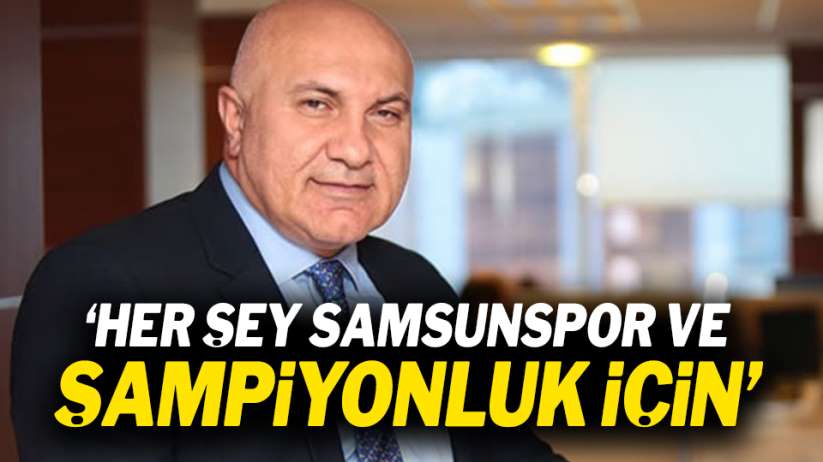 Yüksel Yıldırım:' Her şey Samsunspor ve şampiyonluk için'