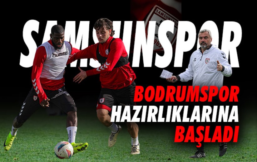 Samsunspor, Sipay Bodrum FK hazırlıklarına başladı