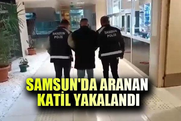 Samsun'da 2017'den beri aranan katil yakalandı