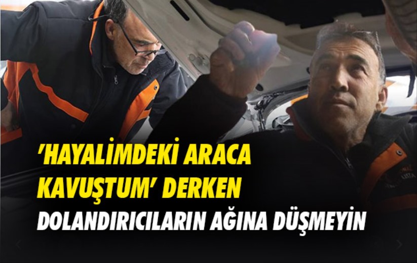 'Hayalimdeki araca kavuştum' derken dolandırıcıların ağına düşmeyin