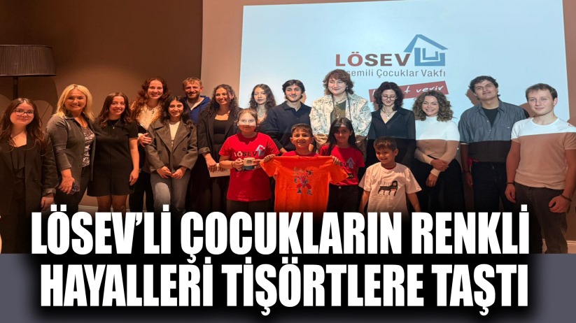 LÖSEV'Lİ ÇOCUKLARIN RENKLİ HAYALLERİ TİŞÖRTLERE TAŞTI