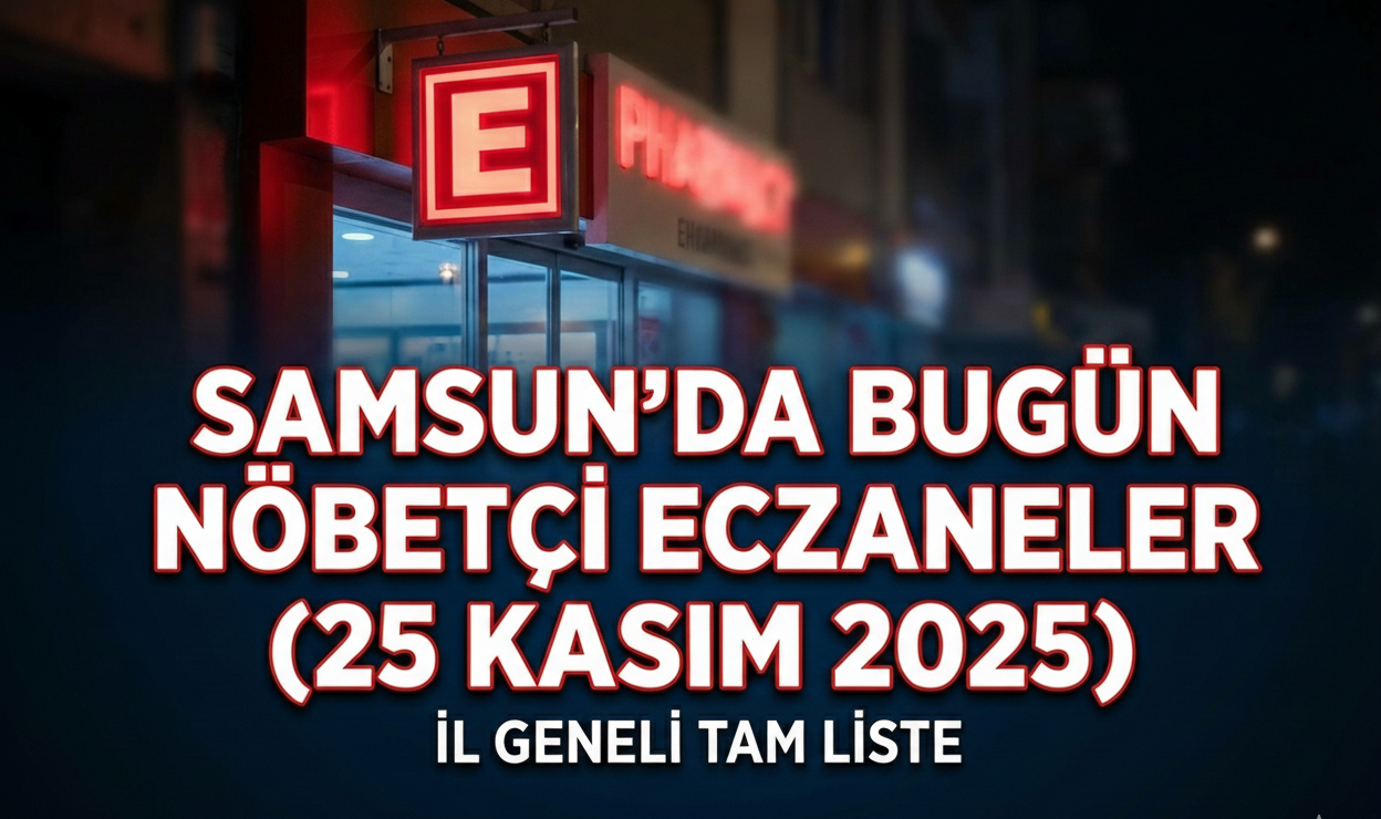 Samsun'da Bugün Nöbetçi Eczaneler (25 Kasım 2025)