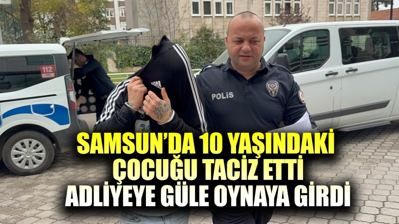 Samsun'da 10 yaşındaki çocuğa taciz