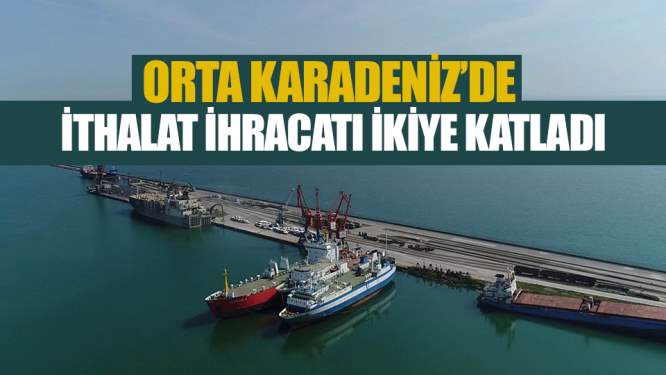 Orta Karadeniz'de ithalat ihracatı ikiye katladı 
