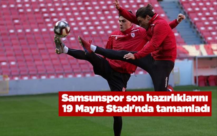 Samsunspor son hazırlıklarını 19 Mayıs Stadı'nda tamamladı