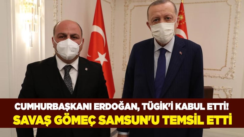 Cumhurbaşkanı Erdoğan, TÜGİK'i kabul etti! Savaş Gömeç Samsun'u temsil etti