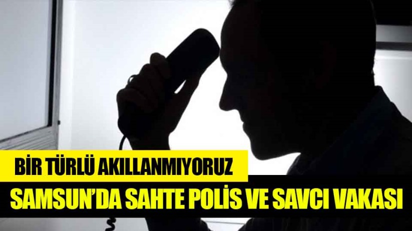 Samsun'da sahte polis ve savcı tuzağı